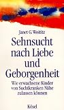 Sehnsucht nach Liebe und Geborgenheit - Wie erwachsene Kinder von Suchtkranken N&auml;he zulassen k&ouml;nnen - Janet G. Woititz