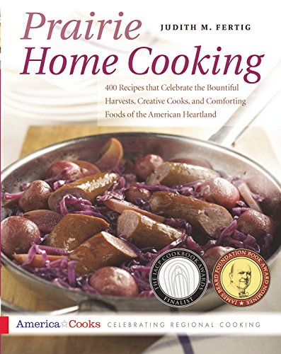 Prairie Home Cooking: 400 Recipes that Celebrate the Bountiful Harvests, Creative Cooks, and Comforting Foods of the American Heartland (America Cooks)