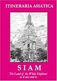 Siam: The Land of the White Elephant (Itineraria Asiatica: Thailand)