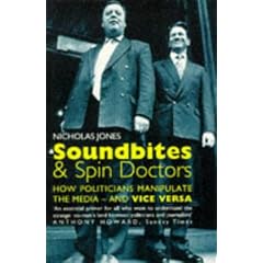 Soundbites and Spin Doctors: How Politicians Manipulate the Media - And Vice Versa