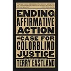 Ending Affirmative Action: The Case For Colorblind Justice by  Terry Eastland