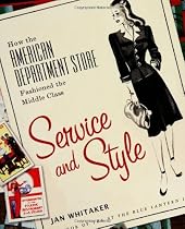 Service and Style: How the American Department Store Fashioned the Middle Class