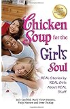 Chicken Soup for the Girl's Soul: Real Stories by Real Girls About Real Stuff