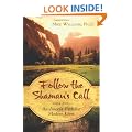 Follow the Shaman's Call: An Ancient Path for Modern Lives