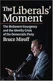 The Liberals Moment: The McGovern Insurgency and the Identity Crisis of the Democratic Party