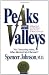 Peaks and Valleys: Making Good and Bad Times Work for You - at Work and in Life: Getting What You Need in Both Good and Bad Times