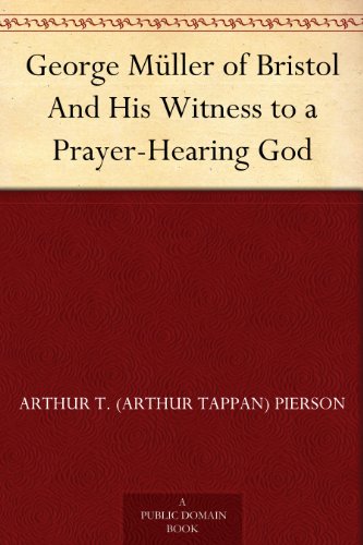 George Müller of Bristol And His Witness to a Prayer-Hearing God