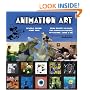 Animation Art: From Pencil to Pixel, the World of Cartoon, Amime and CGI