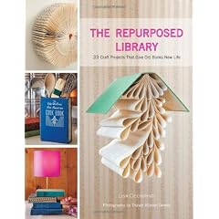 The Repurposed Library: 33 Craft Projects That Give Old Books New Life