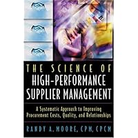 The Science of High-Performance Supplier Management: A Systematic Approach to Improving Procurement Costs, Quality, and Relationships