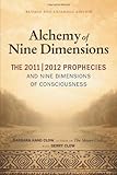 The Alchemy of Nine Dimensions: The 2011/2012 Prophecies and Nine Dimensions of Consciousness