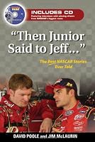 Then Junior Said to Jeff--: The Best NASCAR Stories Ever Told