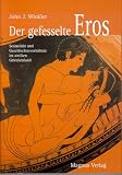 Der gefesselte Eros: Sexualität und Geschlechterverhältnis im antiken Griechenland Der gefesselte Eros: Sexualität und Geschlechterverhältnis im antiken Griechenland