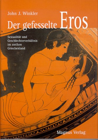 Magnus, Essen Der gefesselte Eros: Sexualit&auml;t und Geschlechterverh&auml;ltnis im antiken Griechenland