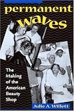 Permanent Waves: The Making of the American Beauty Shop Julie Willett