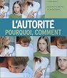 L'autorit�, pourquoi, comment : De la petite enfance � l'adolescence