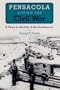 Pensacola during the Civil War: A Thorn in the Side of the Confederacy (Florida History and Culture)
