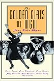 The Golden Girls of Mgm: Greta Garbo, Joan Crawford, Lana Turner, Judy Garland, Ava Gardner, Grace Kelly and Others