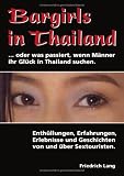 Bargirls in Thailand ... oder was passiert, wenn Männer ihr Glück in Thailand suchen: Enthüllungen, Erfahrungen, Erlebnisse und Geschichten von und über Sextouristen