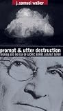 Prompt and Utter Destruction: President Truman and the Use of Atomic Bombs Against Japan
