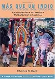 Mas Que Un Indio (More Than An Indian): Racial  Ambivalence And The Paradox Of Neoliberal Multiculturalism in Guatemala