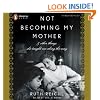 Not Becoming My Mother: and Other Things She Taught Me Along the Way
