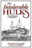 The Intolerable Hulks: British Shipboard Confinement 1776-1857
