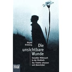 Die unsichtbare Wunde. Sexueller Mi�brauch in der Kindheit: Das Trauma erkennen und �berwinden