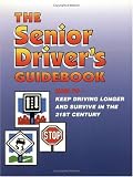 The Senior Driver's Guidebook: How To Keep Driving Longer And Survive In The 21st Century