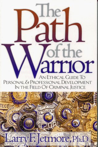the path of the warrior an ethical guide to personal and professional development in the field of criminal justice