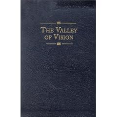 The Valley of Vision: A Collection of Puritan Prayers and Devotions