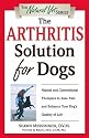 The Arthritis Solution for Dogs: Natural and Conventional Therapies to Ease Pain and Enhance Your Dog's Quality of Life (The Natural Vet)