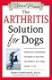 The Arthritis Solution for Dogs: Natural and Conventional Therapies to Ease Pain and Enhance Your Dog's Quality of Life (The Natural Vet)