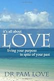 it's all about LOVE: living your purpose in spite of your past