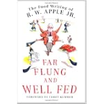 Far Flung and Well Fed: The Food Writing of R.W. Apple, Jr.