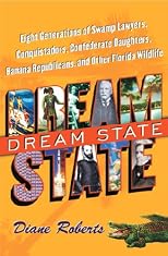 Dream State: Eight Generations of Swamp Lawyers, Conquistadors, Confederate Daughters, Banana Republicans, And Other Florida Wildlife
