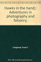 Hawks in the hand;: Adventures in photography and falconry, Hawks in the hand;: Adventures in photography and falconry,
