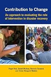 Contribution to change : an approach to evaluating the role of intervention in disaster recovery