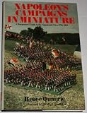 Napoleon's campaigns in miniature : a wargamers' guide to the Napoleonic Wars, 1796-1815