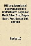 Military Awards and Decorations of the United States: Legion of Merit, Silver Star, Purple Heart, Presidential Unit Citation-