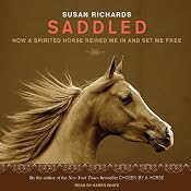 Saddled: How a Spirited Horse Reined Me in and Set Me Free | [Susan Richards]