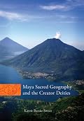 Maya Sacred Geography and the Creator Deities (Civilization of the American Indian Series)