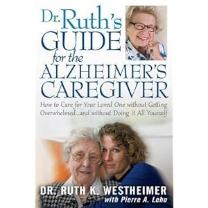[(Dr. Ruth's Guide for the Alzheimer's Caregiver: How to Care for Your Loved One Without Getting Overwhelmed... and Without Doing It All Yourself)] [A