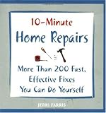 10-Minute Home Repairs: More Than 200 Fast, Effective Fixes You Can Do Yourself (10 Minute)