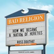 Bad Religion: How We Became a Nation of Heretics | [Ross Douthat]