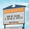 Bad Religion: How We Became a Nation of Heretics
