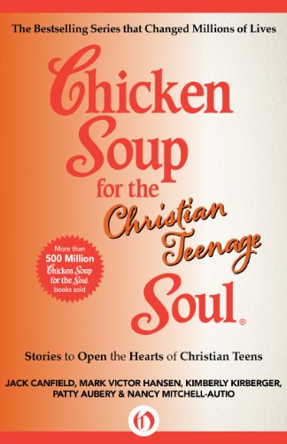 Chicken Soup for the Christian Teenage Soul: Stories to Open the Hearts of Christian Teens (Chicken Soup for the Soul)