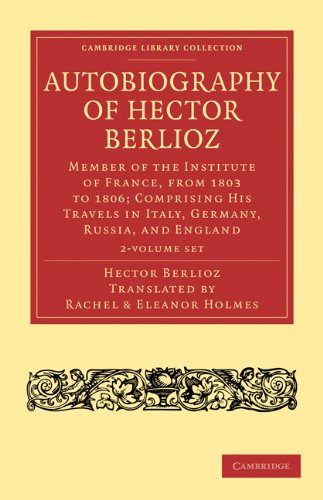 Autobiography of Hector Berlioz 2 Volume Set: Member of the Institute of France, from 1803 to 1806; Comprising his Travels in Italy, Germany, Russia, and England (Cambridge Library Collection - Music)