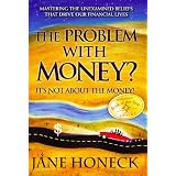 The Problem With Money? It's Not About the Money!: Mastering the Unexamined Beliefs that Drive Our Financial Lives