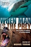 When Man is the Prey: True Stories of Animals Attacking Humans